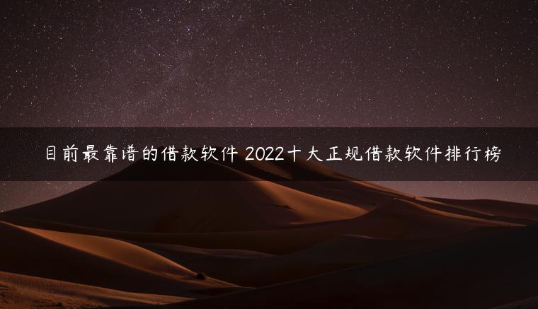 目前最靠谱的借款软件 2022十大正规借款软件排行榜