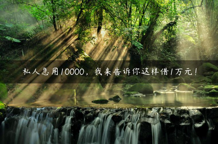 私人急用10000，我来告诉你这样借1万元！