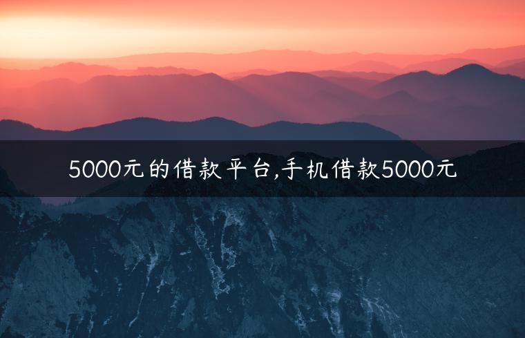 5000元的借款平台,手机借款5000元