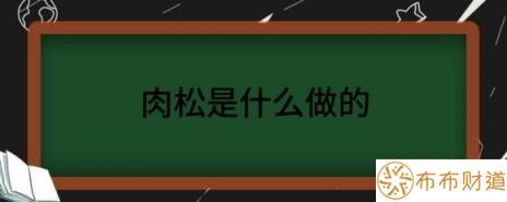 肉松是什么做的（分享肉松的常见做法）-1