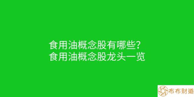 食用油概念股有哪些？食用油概念股龙头一览 第1张