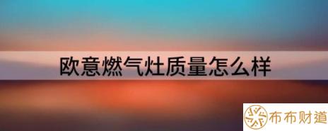 欧意燃气灶质量怎么样（分享燃气灶使用安全事项）-1