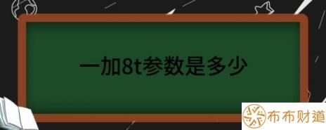 一加8t参数是多少（分享一加8t参数详情）-1